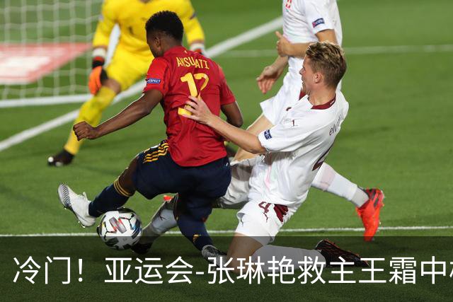 冷门！亚运会-张琳艳救主王霜中楣 女足1-1乌兹别克